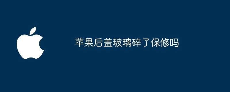 苹果后盖玻璃碎了保修吗