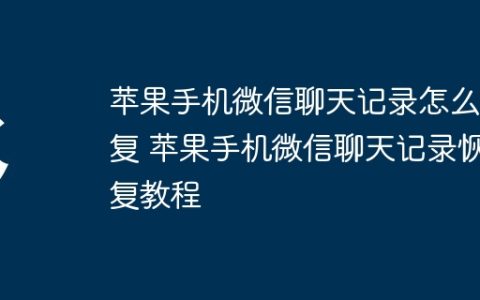 苹果手机微信聊天记录怎么恢复 苹果手机微信聊天记录恢复教程