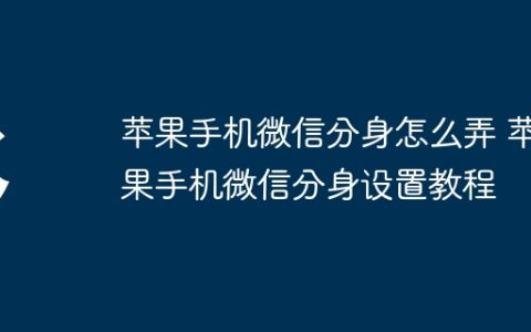 苹果手机微信分身怎么弄 苹果手机微信分身设置教程