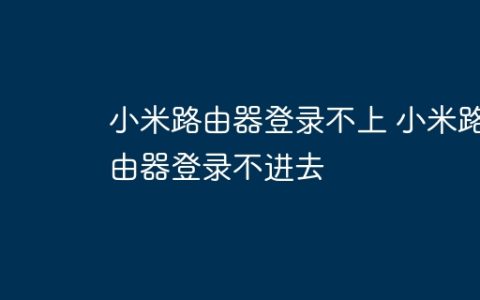 小米路由器登录不上 小米路由器登录不进去