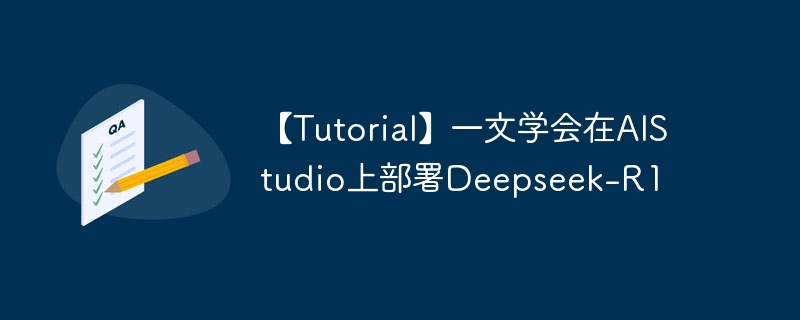 【Tutorial】一文学会在AIStudio上部署Deepseek-R1