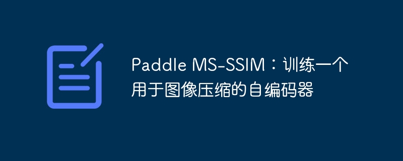 paddle ms-ssim:训练一个用于图像压缩的自编码器 - 创想鸟