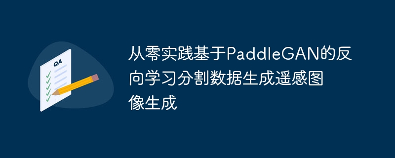 从零实践基于PaddleGAN的反向学习分割数据生成遥感图像生成