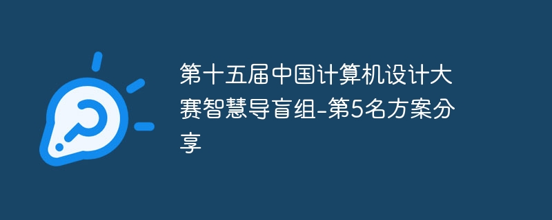 第十五届中国计算机设计大赛智慧导盲组-第5名方案分享