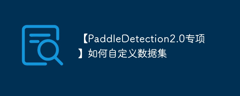 【paddledetection2.0专项】如何自定义数据集 - 创想鸟