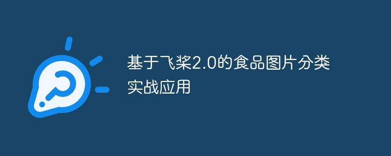 基于飞桨2.0的食品图片分类实战应用 - 创想鸟