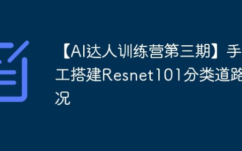【AI达人训练营第三期】手工搭建Resnet101分类道路情况