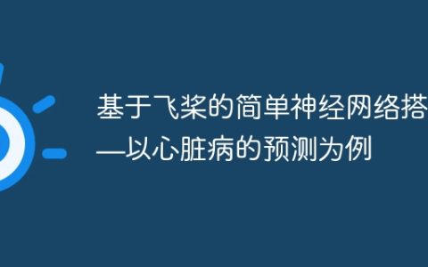 基于飞桨的简单神经网络搭建—以心脏病的预测为例