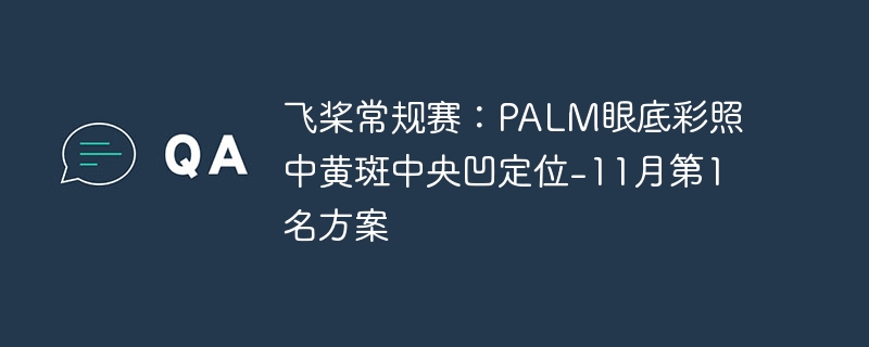 飞桨常规赛:palm眼底彩照中黄斑中央凹定位-11月第1名方案 - 创想鸟