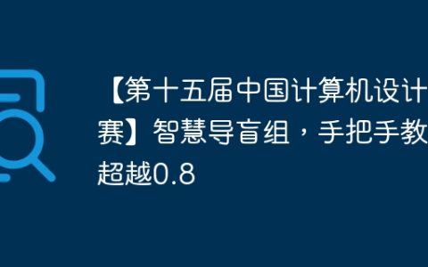 【第十五届中国计算机设计大赛】智慧导盲组，手把手教你超越0.8