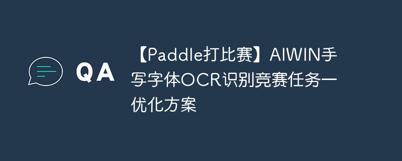【Paddle打比赛】AIWIN手写字体OCR识别竞赛任务一优化方案