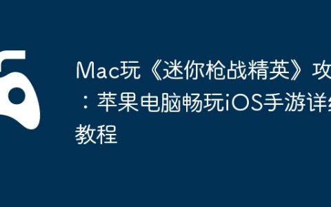 Mac玩《迷你枪战精英》攻略：苹果电脑畅玩iOS手游详细教程
