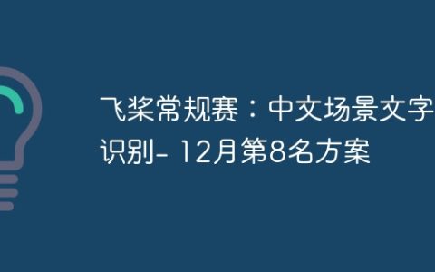 飞桨常规赛：中文场景文字识别- 12月第8名方案