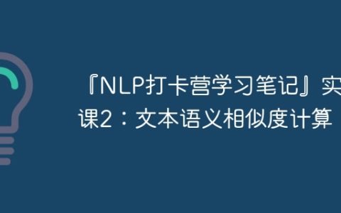 『NLP打卡营学习笔记』实践课2：文本语义相似度计算