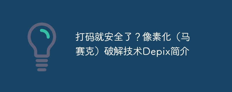 打码就安全了?像素化(马赛克)破解技术Depix简介