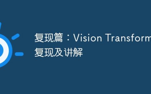 复现篇：Vision Transform复现及讲解