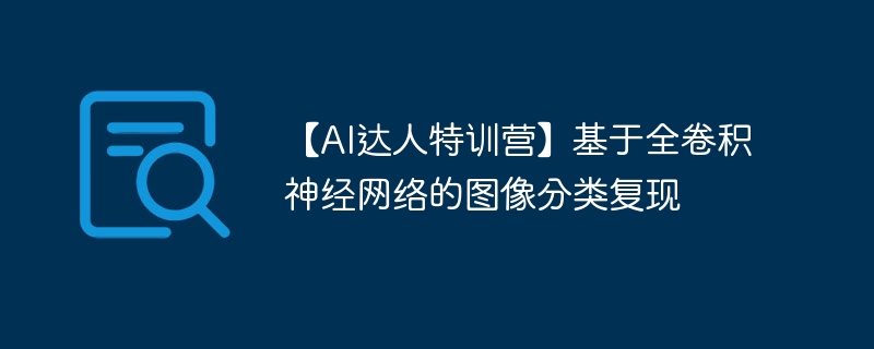 【AI达人特训营】基于全卷积神经网络的图像分类复现