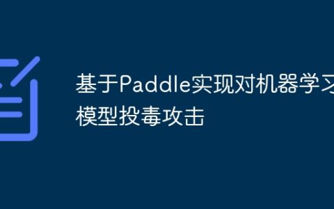 基于Paddle实现对机器学习模型投毒攻击