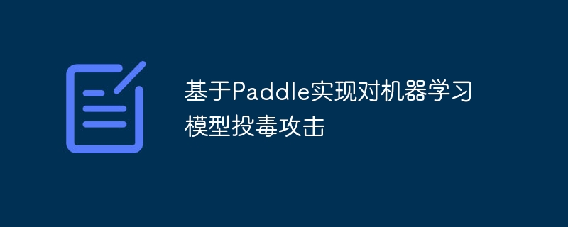 基于Paddle实现对机器学习模型投毒攻击