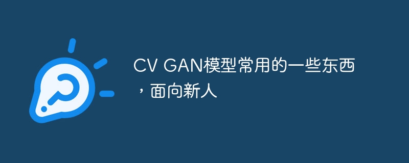 cv gan模型常用的一些东西,面向新人 - 创想鸟