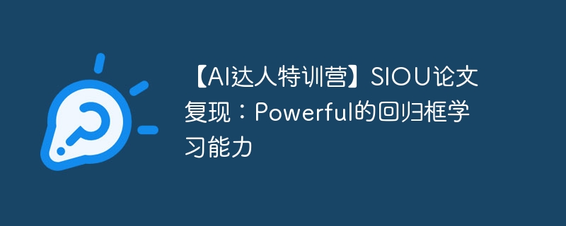 【AI达人特训营】SIOU论文复现:Powerful的回归框学习能力