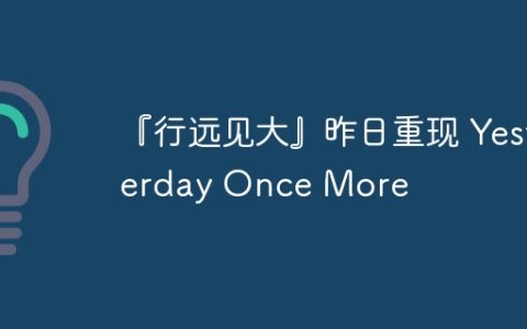 『行远见大』昨日重现 Yesterday Once More