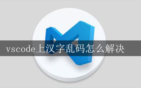 vscode上汉字乱码怎么解决