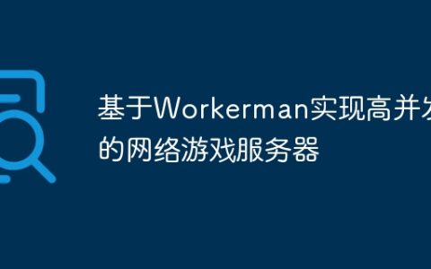 基于Workerman实现高并发的网络游戏服务器