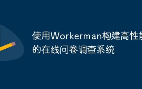 使用Workerman构建高性能的在线问卷调查系统