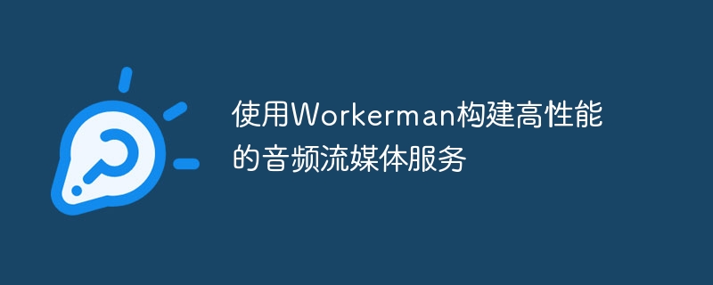 使用Workerman构建高性能的音频流媒体服务