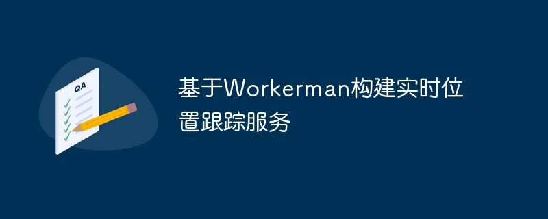 基于workerman构建实时位置跟踪服务