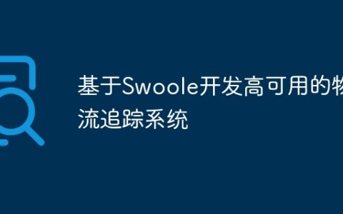 基于Swoole开发高可用的物流追踪系统