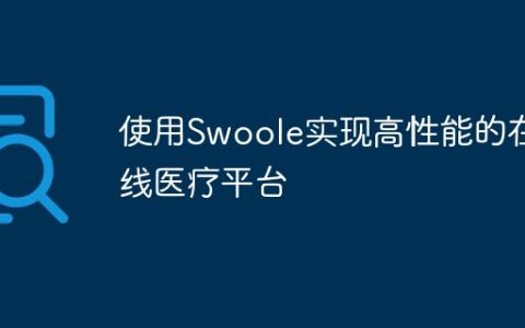 使用Swoole实现高性能的在线医疗平台