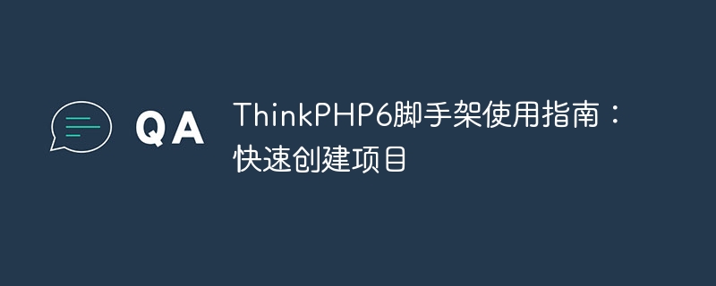 ThinkPHP6脚手架使用指南:快速创建项目