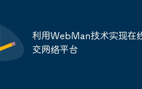 利用WebMan技术实现在线社交网络平台