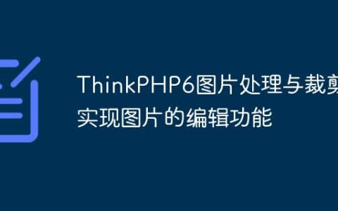 ThinkPHP6图片处理与裁剪：实现图片的编辑功能