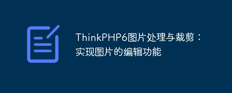ThinkPHP6图片处理与裁剪:实现图片的编辑功能