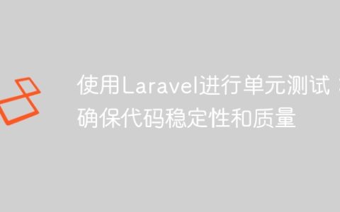 使用Laravel进行单元测试：确保代码稳定性和质量