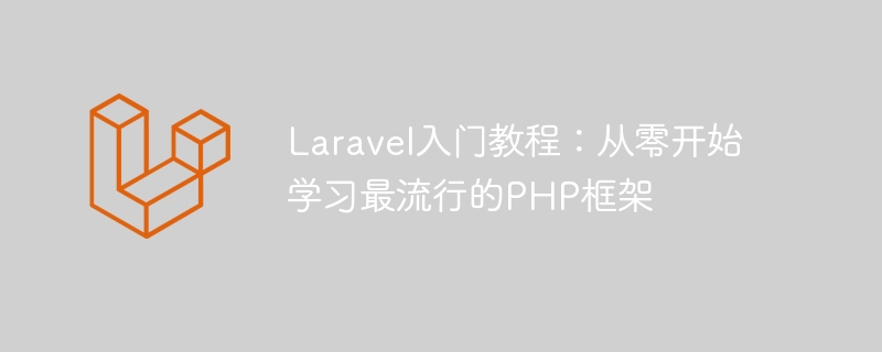 laravel入门教程:从零开始学习最流行的php框架