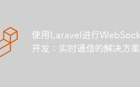 使用Laravel进行WebSockets开发：实时通信的解决方案
