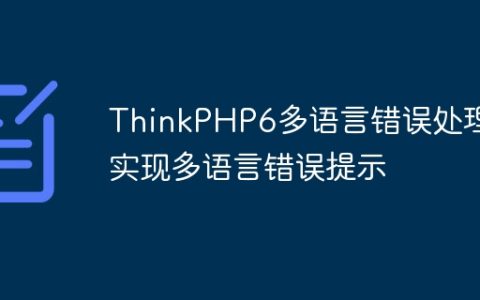 ThinkPHP6多语言错误处理：实现多语言错误提示