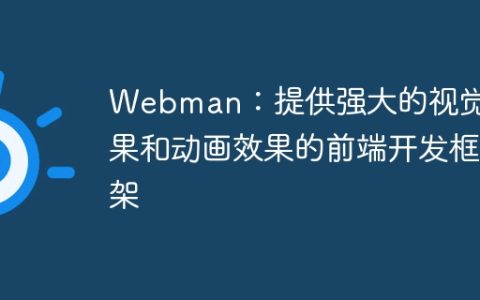 Webman：提供强大的视觉效果和动画效果的前端开发框架