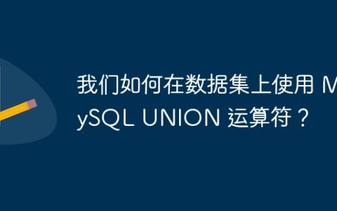 我们如何在数据集上使用 MySQL UNION 运算符？