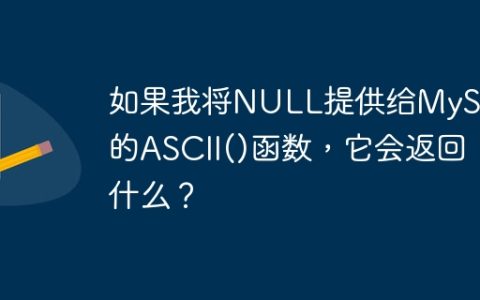 如果我将NULL提供给MySQL的ASCII()函数，它会返回什么？