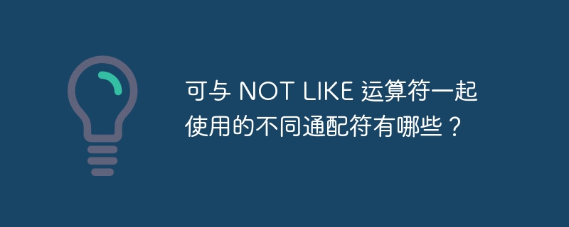 可与 not like 运算符一起使用的不同通配符有哪些?