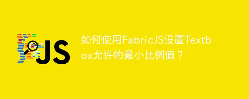 如何使用fabricjs设置textbox允许的最小比例值?