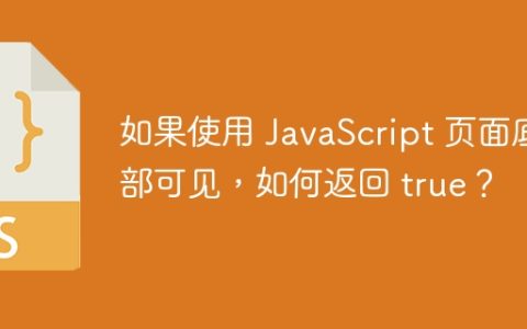 如果使用 JavaScript 页面底部可见，如何返回 true？