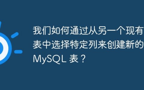 我们如何通过从另一个现有表中选择特定列来创建新的 MySQL 表？