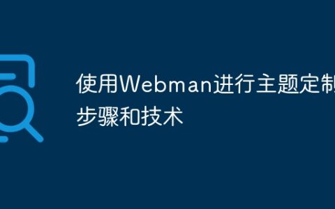使用Webman进行主题定制的步骤和技术