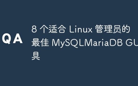 8 个适合 Linux 管理员的最佳 MySQLMariaDB GUI 工具